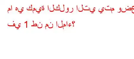 ما هي كمية الكلور التي يتم وضعها في 1 طن من الماء؟